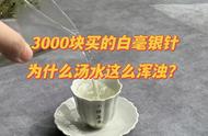 白毫银针的疑惑：3000元购买的茶叶为何汤水浑浊？